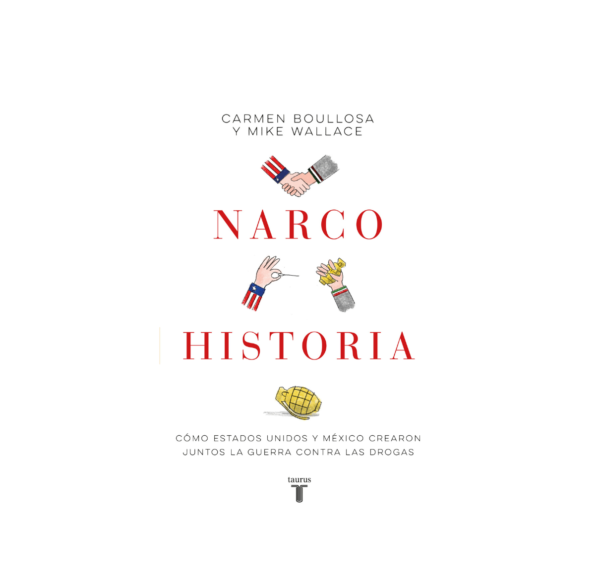 Narcohistoria. Como México y Estados Unidos crearon juntos la guerra contra las drogas