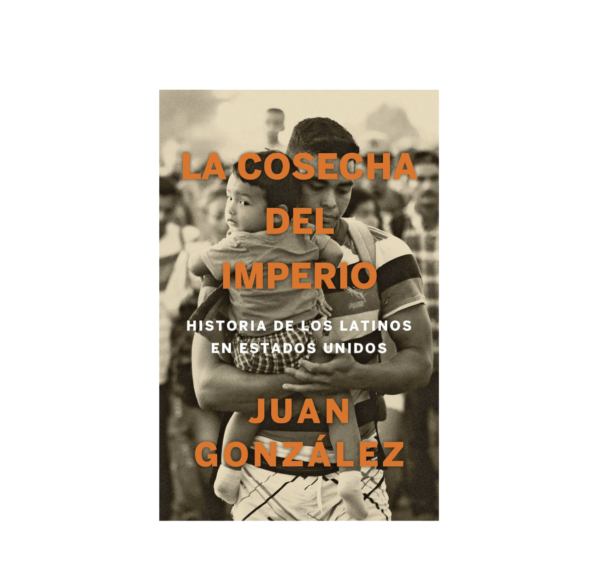 La cosecha del imperio. Historia de los latinos en Estados Unidos